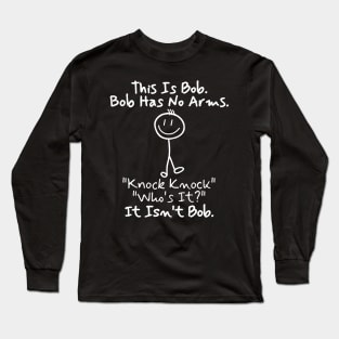 This is Bob. Bob has no arms. Long Sleeve T-Shirt